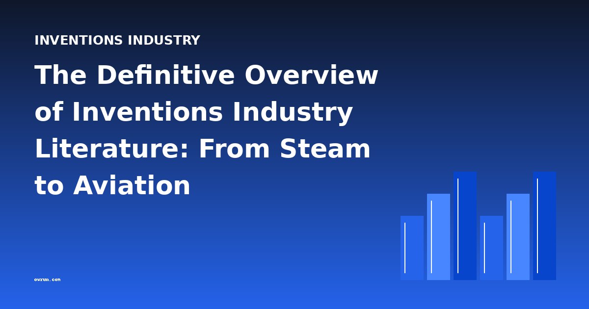 The Definitive Overview of Inventions Industry Literature: From Steam to Aviation