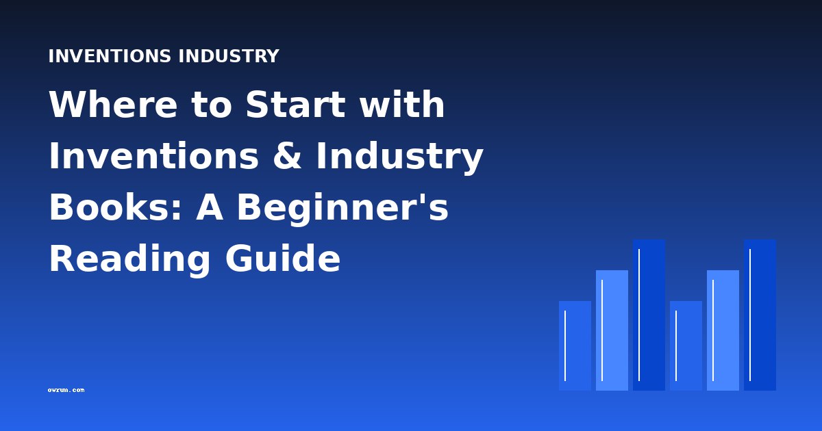 Where to Start with Inventions & Industry Books: A Beginner's Reading Guide